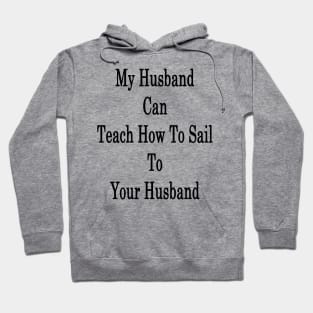 My Husband Can Teach Your Husband How To Sail Hoodie